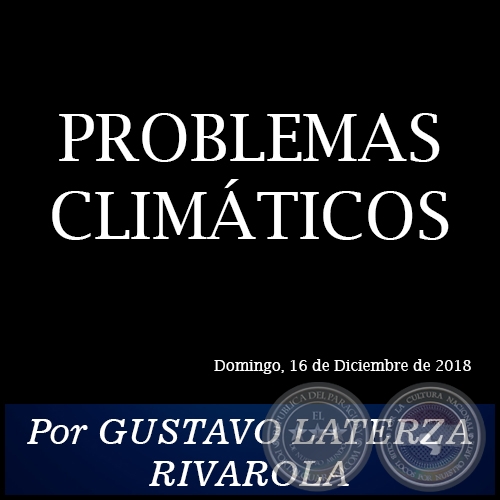 PROBLEMAS CLIMÁTICOS - Por GUSTAVO LATERZA RIVAROLA - Domingo, 16 de Diciembre de 2018